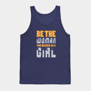 Be The Woman You Needed As A Girl Tank Top